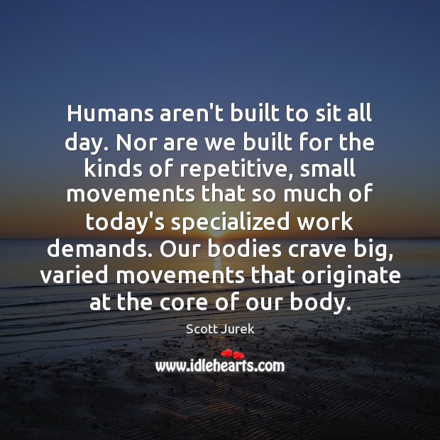 Humans aren’t built to sit all day. Nor are we built for Scott Jurek Picture Quote