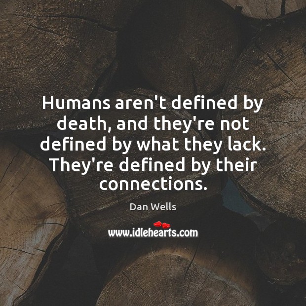 Humans aren’t defined by death, and they’re not defined by what they Dan Wells Picture Quote