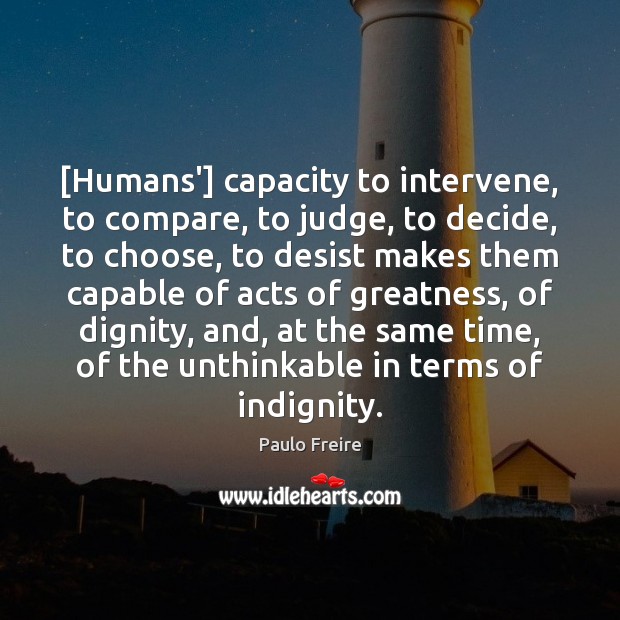 [Humans’] capacity to intervene, to compare, to judge, to decide, to choose, Paulo Freire Picture Quote