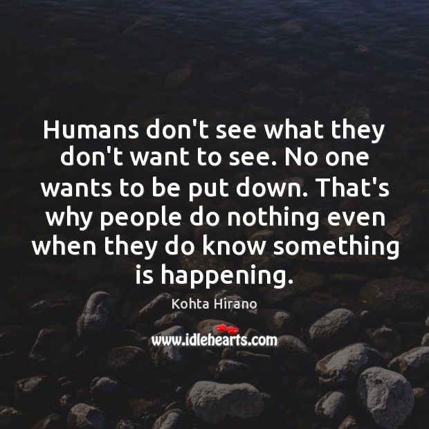 Humans don’t see what they don’t want to see. No one wants Image