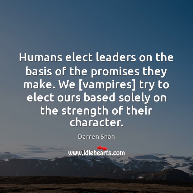 Humans elect leaders on the basis of the promises they make. We [ Darren Shan Picture Quote