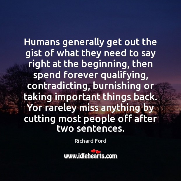 Humans generally get out the gist of what they need to say Richard Ford Picture Quote