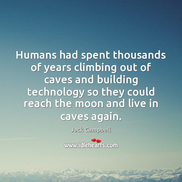 Humans had spent thousands of years climbing out of caves and building Jack Campbell Picture Quote