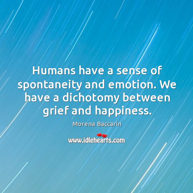 Humans have a sense of spontaneity and emotion. We have a dichotomy Morena Baccarin Picture Quote