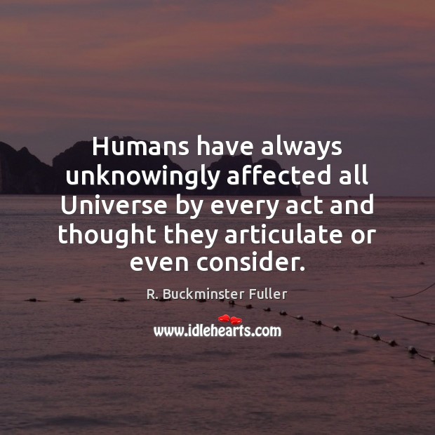 Humans have always unknowingly affected all Universe by every act and thought Image