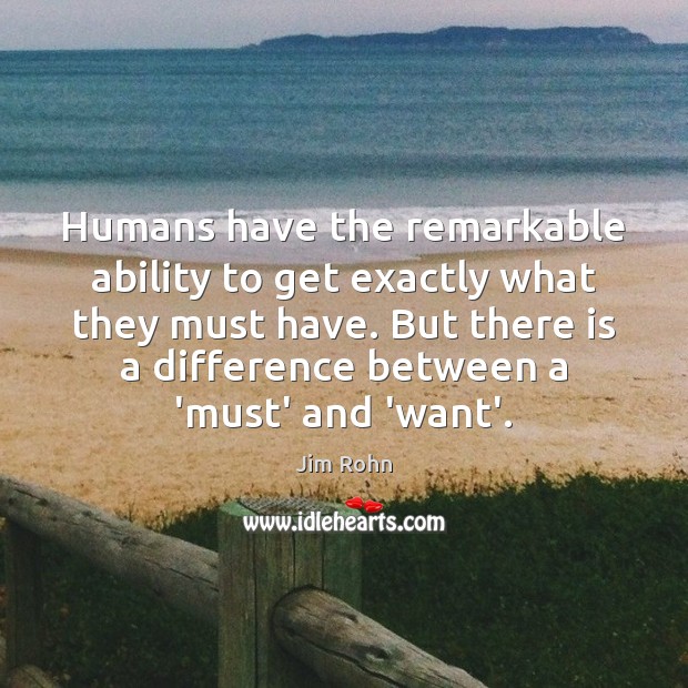 Humans have the remarkable ability to get exactly what they must have. Image