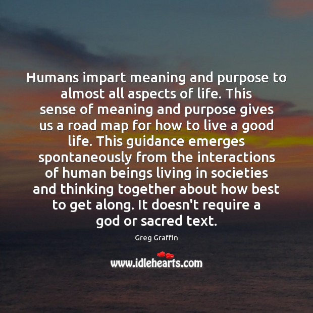Humans impart meaning and purpose to almost all aspects of life. This Greg Graffin Picture Quote