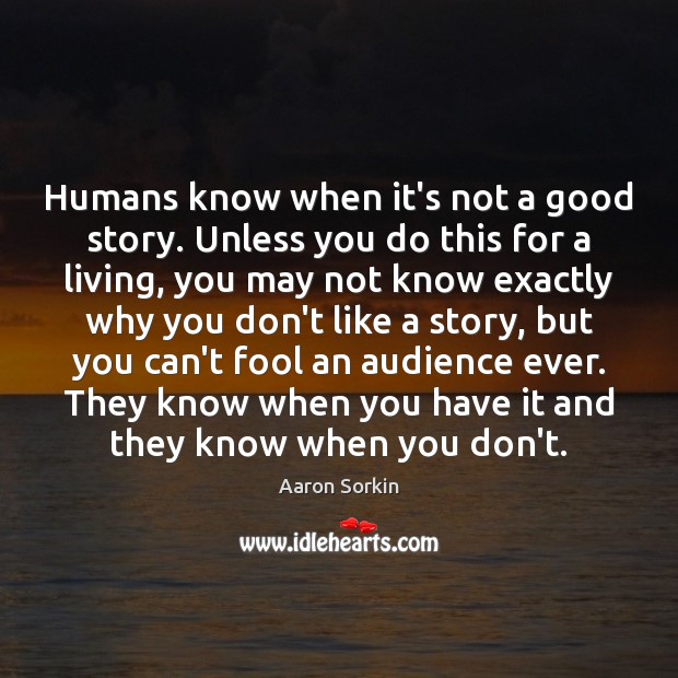 Humans know when it’s not a good story. Unless you do this Aaron Sorkin Picture Quote