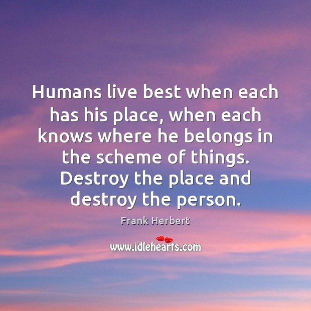 Humans live best when each has his place, when each knows where Frank Herbert Picture Quote