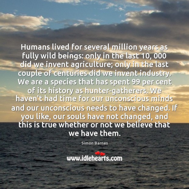 Humans lived for several million years as fully wild beings: only in Simon Barnes Picture Quote
