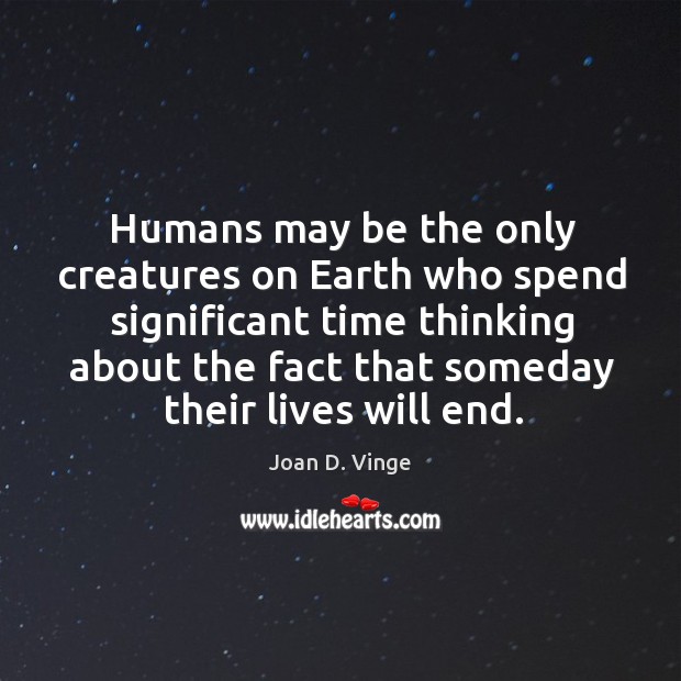 Humans may be the only creatures on earth who spend significant time Joan D. Vinge Picture Quote