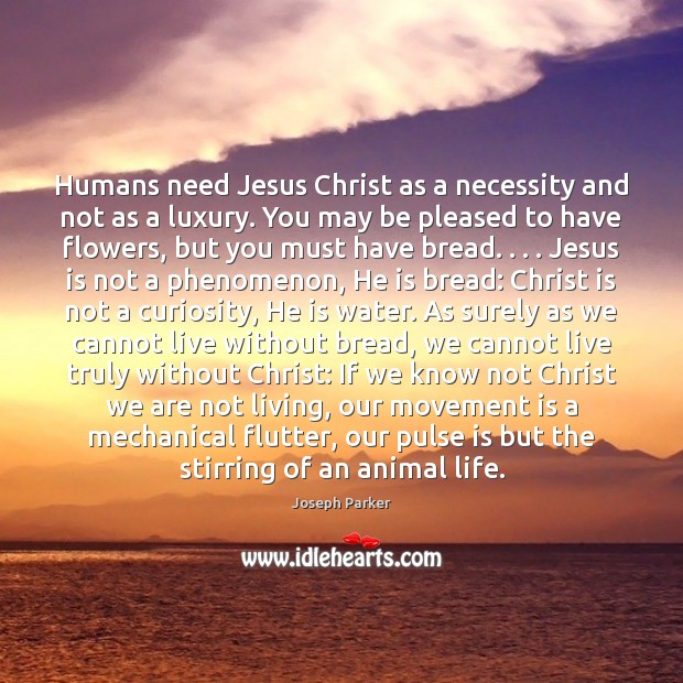 Humans need Jesus Christ as a necessity and not as a luxury. Joseph Parker Picture Quote