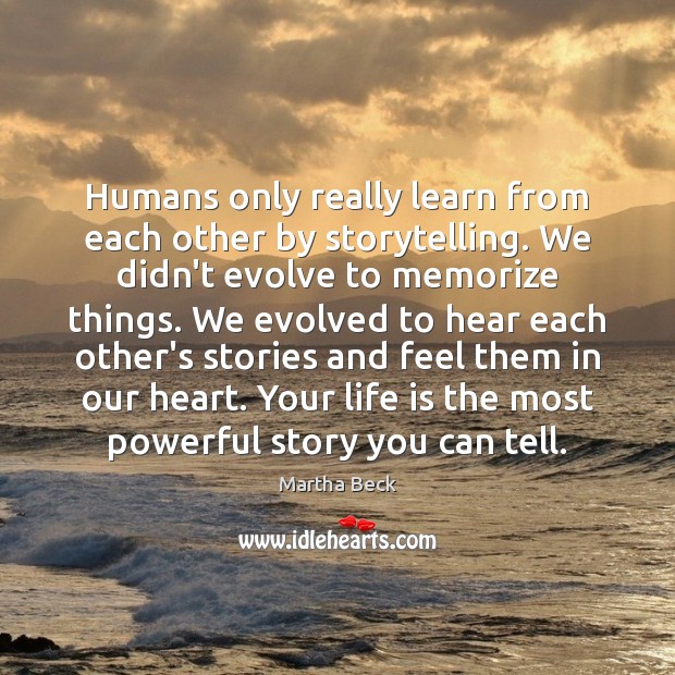 Humans only really learn from each other by storytelling. We didn’t evolve Martha Beck Picture Quote