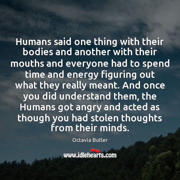 Humans said one thing with their bodies and another with their mouths Octavia Butler Picture Quote