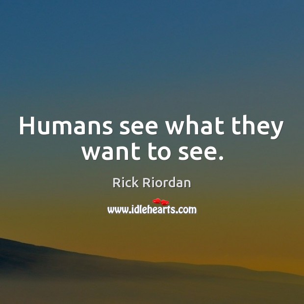 Humans see what they want to see. Image