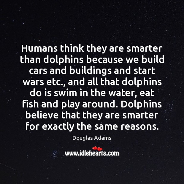 Humans think they are smarter than dolphins because we build cars and Image