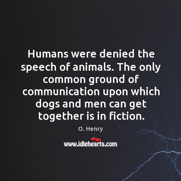 Humans were denied the speech of animals. The only common ground of Image