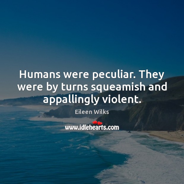 Humans were peculiar. They were by turns squeamish and appallingly violent. Image