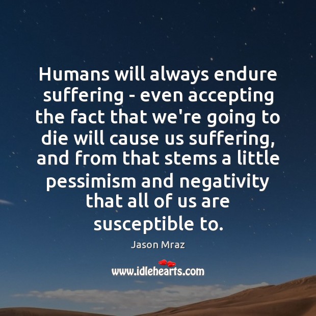 Humans will always endure suffering – even accepting the fact that we’re Jason Mraz Picture Quote
