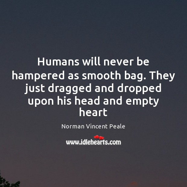 Humans will never be hampered as smooth bag. They just dragged and Norman Vincent Peale Picture Quote