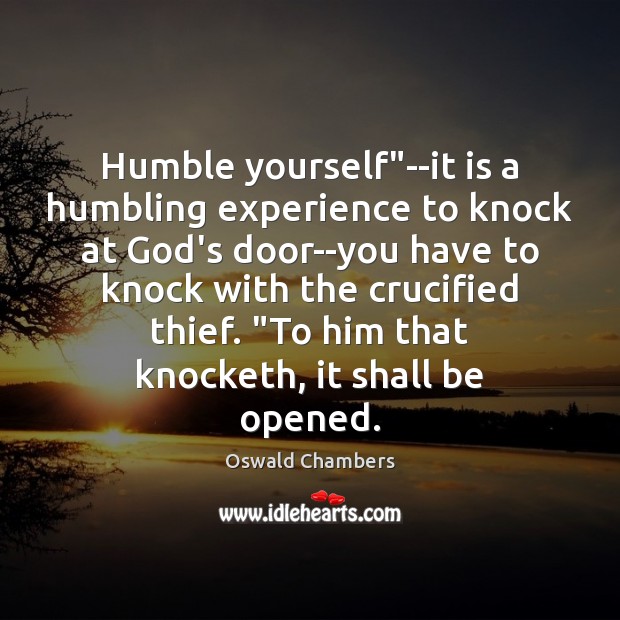 Humble yourself”–it is a humbling experience to knock at God’s door–you Oswald Chambers Picture Quote