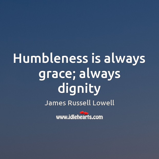 Humbleness is always grace; always dignity Image