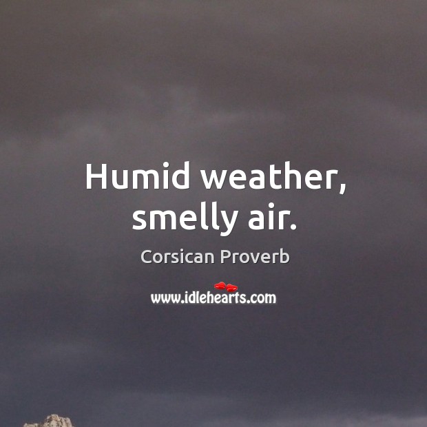 Humid weather, smelly air. Corsican Proverbs Image