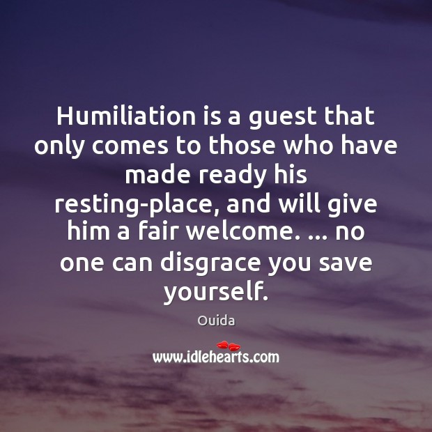 Humiliation is a guest that only comes to those who have made Ouida Picture Quote