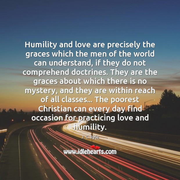 Humility and love are precisely the graces which the men of the J. C. Ryle Picture Quote