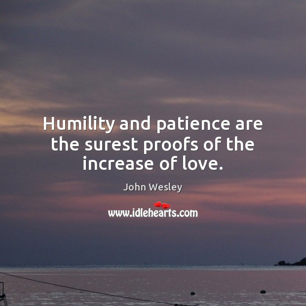 Humility and patience are the surest proofs of the increase of love. Image