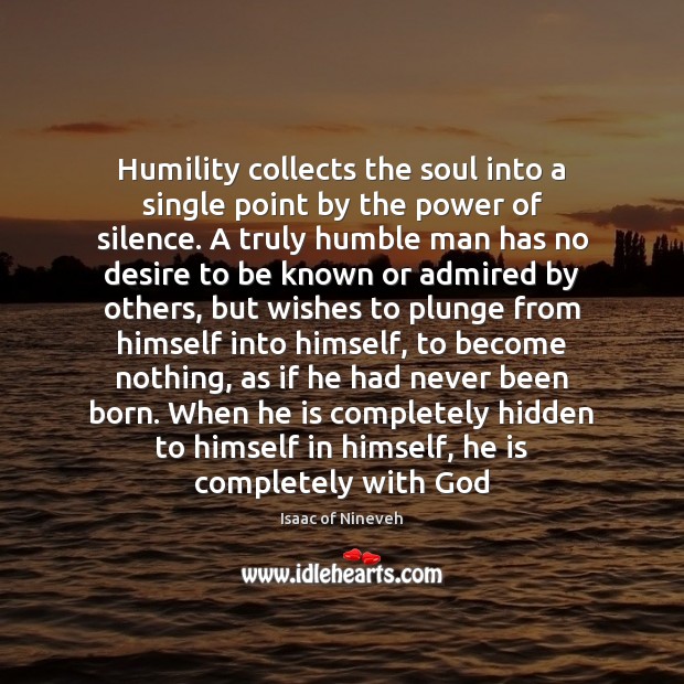 Humility collects the soul into a single point by the power of Isaac of Nineveh Picture Quote