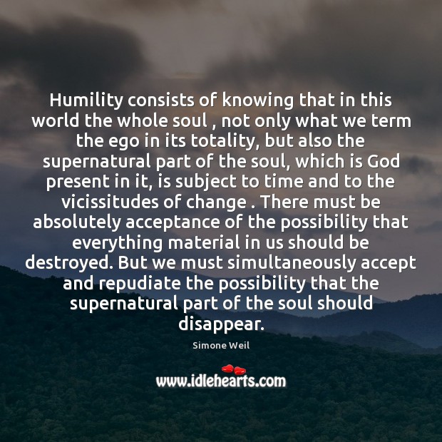 Humility consists of knowing that in this world the whole soul , not Image