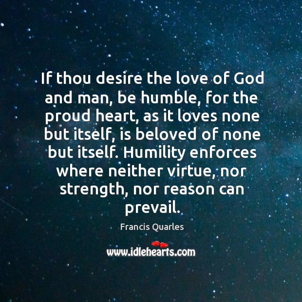 Humility enforces where neither virtue, nor strength, nor reason can prevail. Francis Quarles Picture Quote