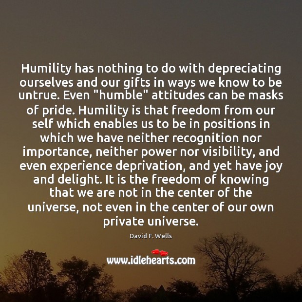 Humility has nothing to do with depreciating ourselves and our gifts in David F. Wells Picture Quote