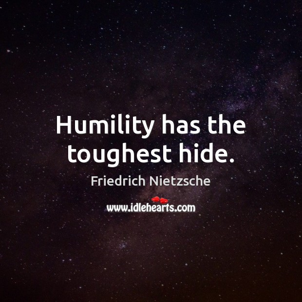 Humility has the toughest hide. Friedrich Nietzsche Picture Quote