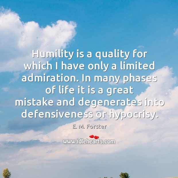 Humility is a quality for which I have only a limited admiration. E. M. Forster Picture Quote