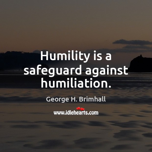 Humility is a safeguard against humiliation. Image