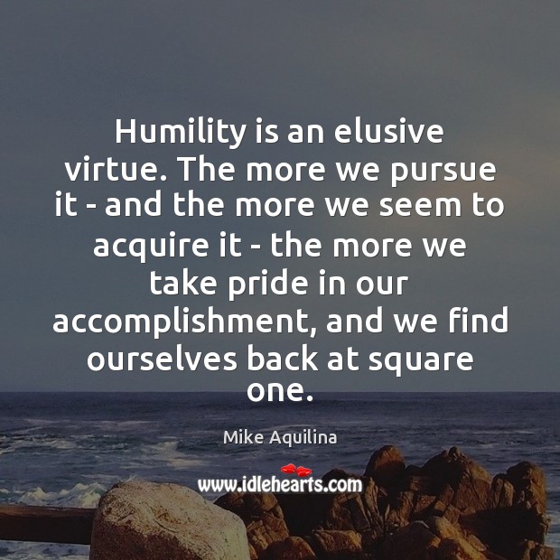 Humility is an elusive virtue. The more we pursue it – and Mike Aquilina Picture Quote