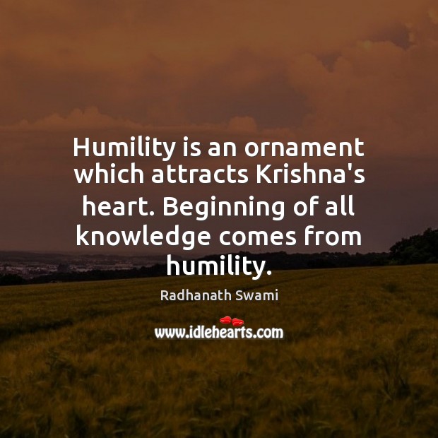 Humility is an ornament which attracts Krishna’s heart. Beginning of all knowledge Radhanath Swami Picture Quote