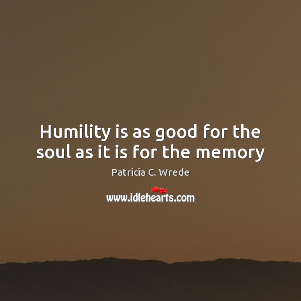 Humility is as good for the soul as it is for the memory Image