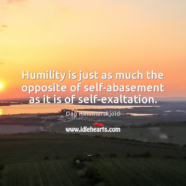 Humility is just as much the opposite of self-abasement as it is of self-exaltation. Image