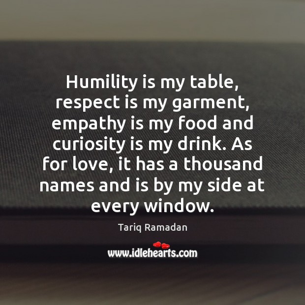 Humility is my table, respect is my garment, empathy is my food Tariq Ramadan Picture Quote