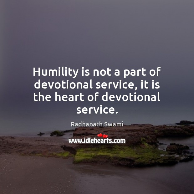 Humility is not a part of devotional service, it is the heart of devotional service. Radhanath Swami Picture Quote