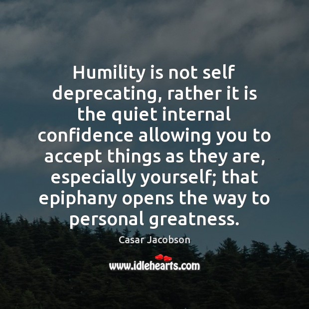 Humility is not self deprecating, rather it is the quiet internal confidence Casar Jacobson Picture Quote