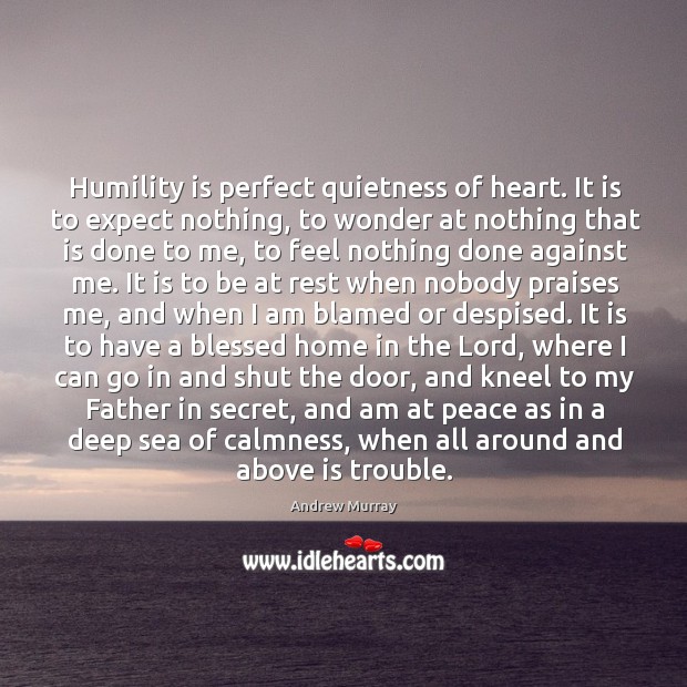 Humility is perfect quietness of heart. It is to expect nothing, to Image