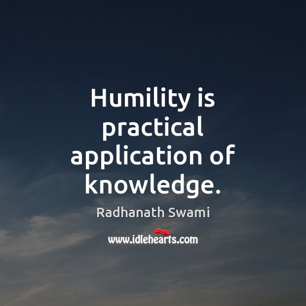 Humility is practical application of knowledge. Radhanath Swami Picture Quote
