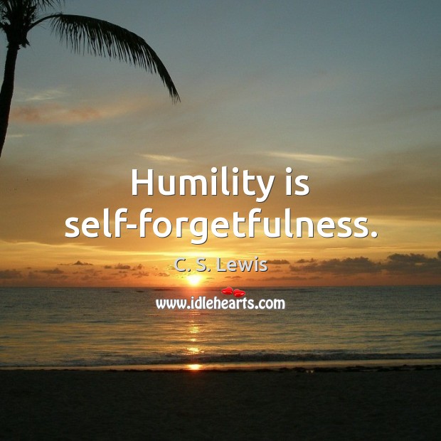 Humility is self-forgetfulness. Humility Quotes Image