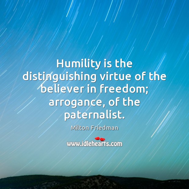 Humility is the distinguishing virtue of the believer in freedom; arrogance, of Image