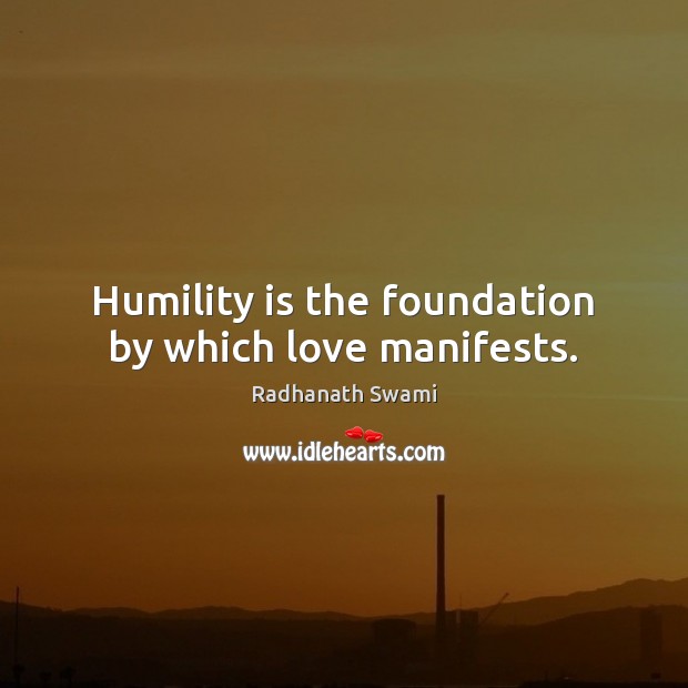 Humility is the foundation by which love manifests. Humility Quotes Image
