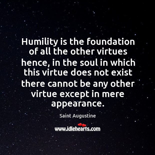 Humility is the foundation of all the other virtues hence, in the soul in which this virtue Appearance Quotes Image